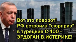 Вот это поворот! РФ встроила "сюрприз" в турецкие С-400 - ЭРДОГАН В ИСТЕРИКЕ!