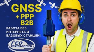 GNSS-приёмник P8Global и протокол PPP B2B — работа без интернета и базовых станций!