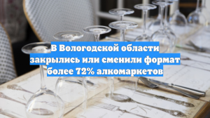 В Вологодской области закрылись или сменили формат более 72% алкомаркетов