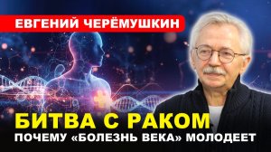 ОНКОЛОГИЯ/ Коварная болезнь молодеет/ В чём причина? // Евгений ЧЕРЁМУШКИН