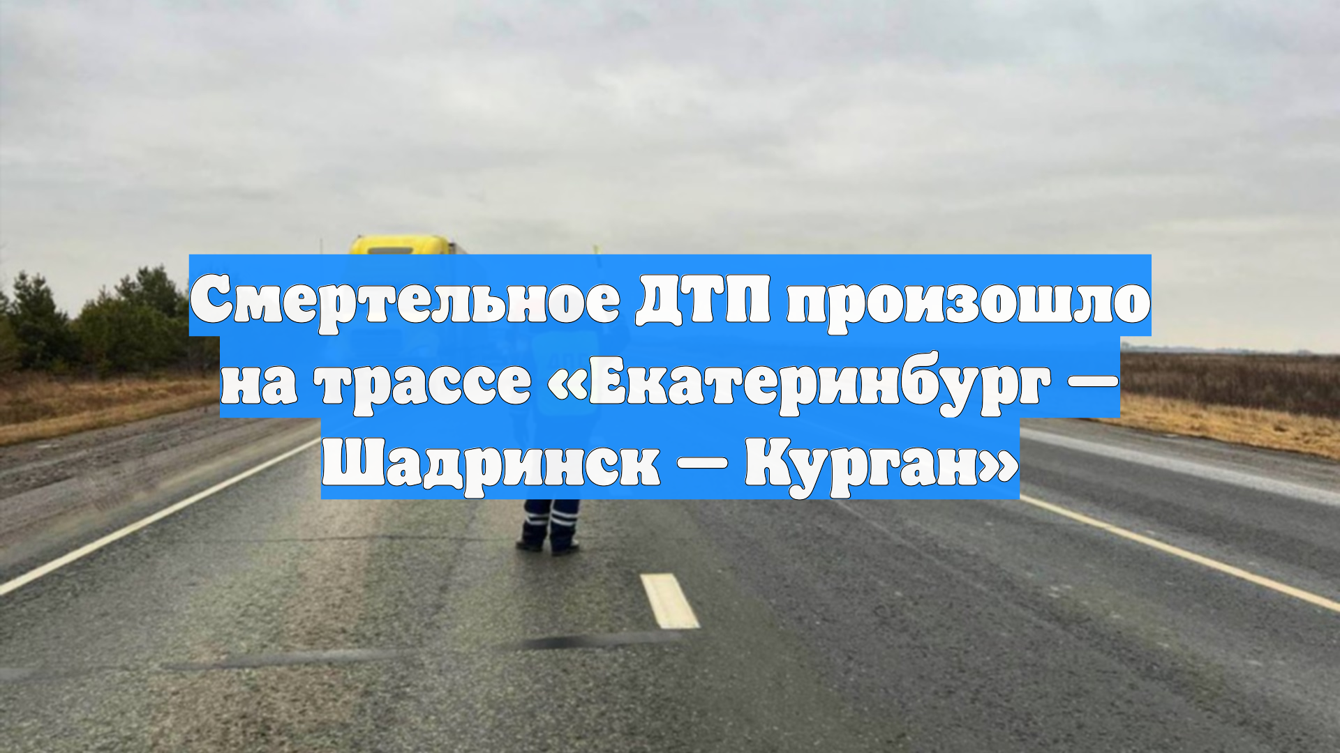Смертельное ДТП произошло на трассе «Екатеринбург — Шадринск — Курган»
