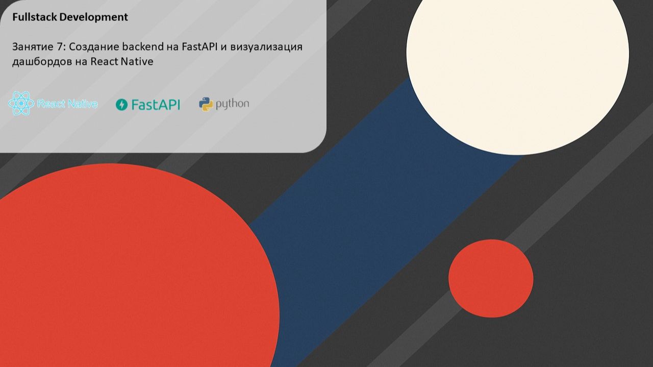 Fullstack Разработка - Занятие 7: Создание backend на FastAPI и дашбордов на React Native
