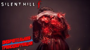 ОКОНЧАТЕЛЬНАЯ ТРАНСФОРМАЦИЯ ➤ Silent Hill f #13