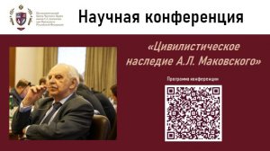 21 11 2025 в 10:00 научно-практическая конференция "Цивилистическое наследие А.Л. Маковского".  2 ч.