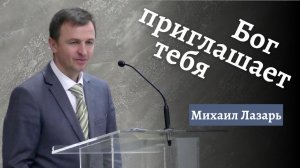 Михаил Лазарь Проповедь "Бог приглашает тебя"