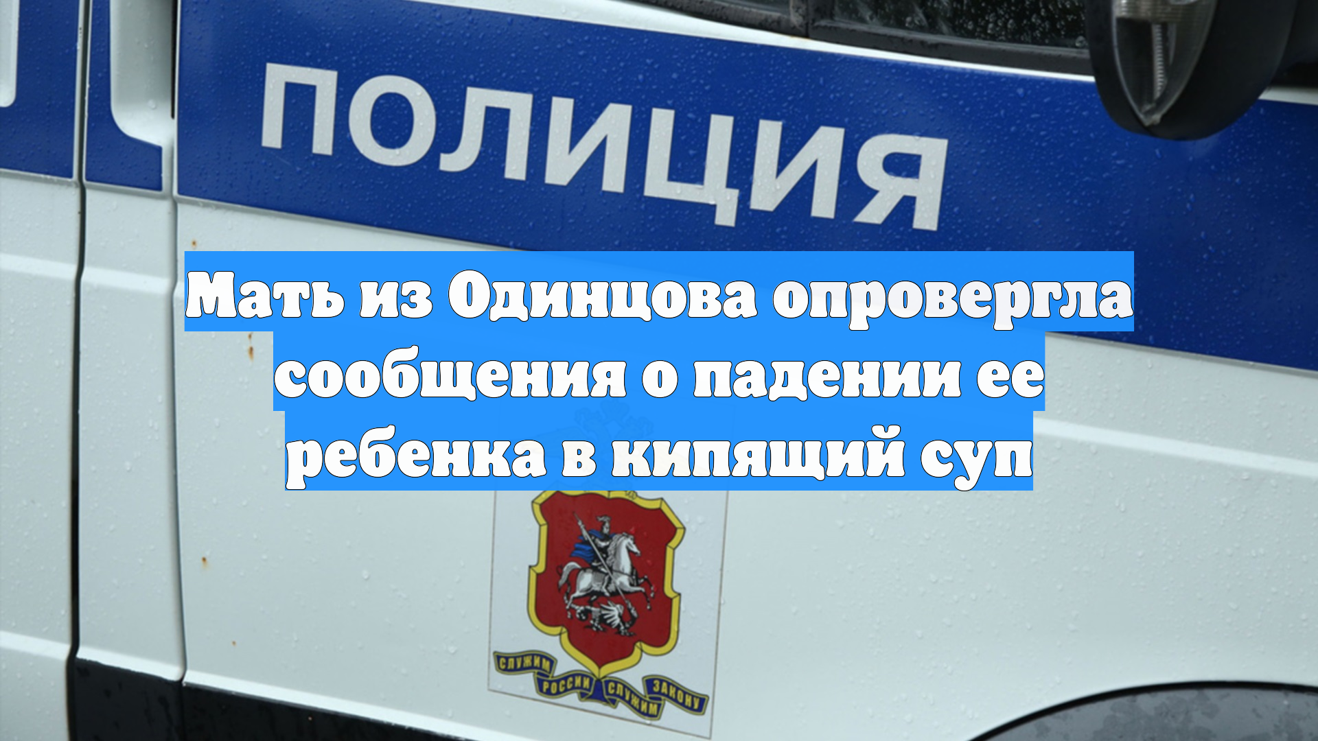 Мать из Одинцова опровергла сообщения о падении ее ребенка в кипящий суп