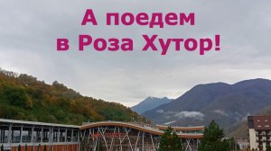 А поедем в Роза Хутор!