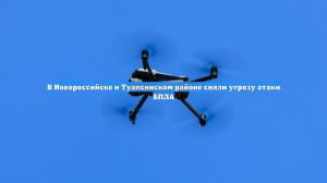 В Новороссийске и Туапсинском районе сняли угрозу атаки БПЛА