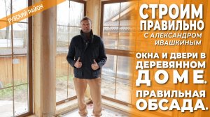 Окна и двери в деревянном доме. Правильная обсада.