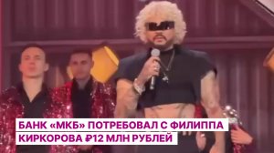 Банк «МКБ» потребовал с Филиппа Киркорова ₽12 млн РУБЛЕЙ