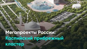 Мегапроекты России: Каспийский прибрежный кластер