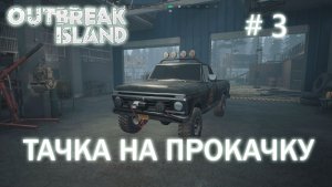 Outbreak island прохождение/выживание #3 Тюнинг пикапа