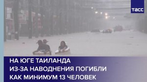 На юге Таиланда из-за наводнения погибли как минимум 13 человек