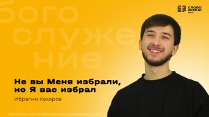 Ибрагим Кахаров / "Не вы Меня избрали, но Я избрал вас" / 23.11.2025