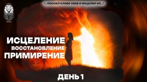 ИСЦЕЛЕНИЕ, ВОССТАНОВЛЕНИЕ - ПРИМИРЕНИЕ ДЕНЬ 1 | Елена Богославцева