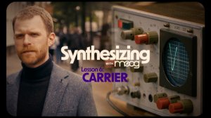Synthesizing with Moog | Lesson 6: Carrier