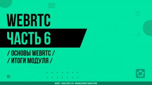 WebRTC - 006 - Основы WebRTC - Итоги модуля