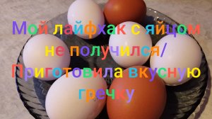 Мой лайфхак с яйцом не получился/ Приготовила вкусную гречку