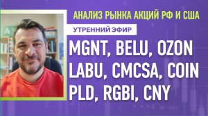 Анализ рынка акций РФ и США/ MGNT, BELU, OZON, LABU, CMCSA, COIN/ PLD, RGBI, CNY
