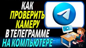 Как проверить камеру в телеграмме на компьютере