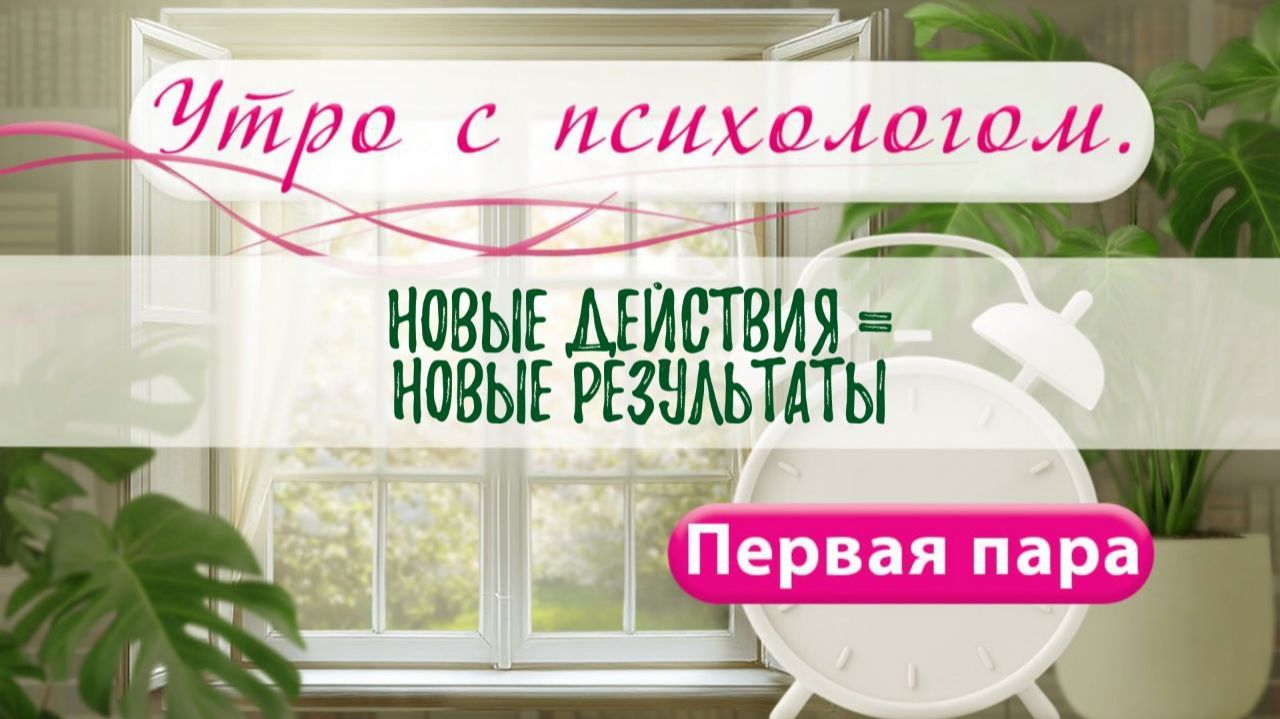 Новые действия = новые результаты - Вера Жучкова - Утро с Психологом