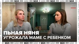 В Москве пьяная няня начала угрожать женщине и ее ребенку - Москва 24
