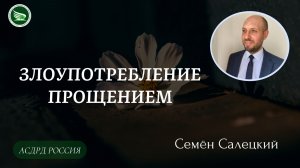 Тема: "Злоупотребление прощением" || Семён Салецкий
