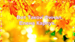 Вот Такой Финал. Елена Карпук.