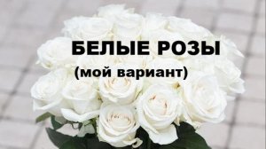 БЕЛЫЕ РОЗЫ (мой вариант) //АВТОРСКАЯ ПЕСНЯ //