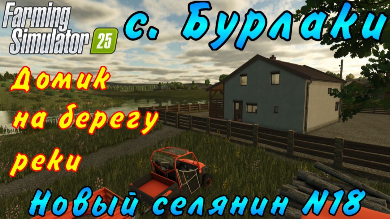 Farming Simulator 25. Бурлаки. Новый селянин №18. Домик на берегу реки.