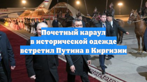Почетный караул в исторической одежде встретил Путина в Киргизии