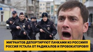 МИГРАНТОВ ДЕПОРТИРУЮТ ПАЧКАМИ ИЗ РОССИИ!!! РОССИЯ УСТАЛА ОТ РАДИКАЛОВ И ПРОВОКАТОРОВ!!!