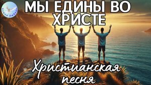 --МЫ ЕДИНЫ ВО ХРИСТЕ-- НОВАЯ ХРИСТИАНСКАЯ СОВРЕМЕННАЯ ПЕСНЯ. ГИМН ЕДИНСТВУ, ПРОСЛАВЛЯЮЩИЙ БОГА