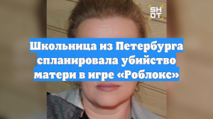 Школьница из Петербурга спланировала убийство матери в игре «Роблокс»