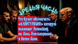 Что будет обозначать "КАПИТУЛЯЦИЯ" которую подпишет Зеленский на День Благодарения. Часть 3.