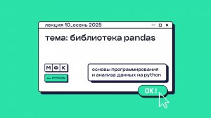 PYTHON_Лекция_10_Библиотека Pandas_Хирьянов Тимофей Федорович (осень 2025)