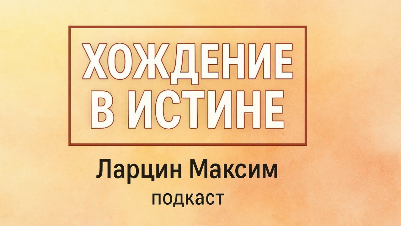 Хождение в истине - Максим Ларцин 26.11.25 подкаст смотреть онлайн
