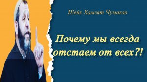 Почему мы всегда отстаем от всех?! | Шейх Хамзат Чумаков