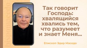 Так говорит Господь: хвалящийся хвались тем, что разумеет и знает Меня...- 27/11/2025