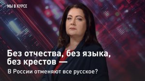 "Мы в курсе": Без отчества, без языка, без крестов - в России отменяют все русское?
