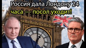 СРОЧНО! Россия дала Лондону 24 часа — посол уходит!