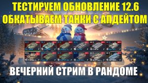 Тестируем обновление 12.6 и танки с апдейтом - Вечерний стрим в рандоме #tanksblitz
