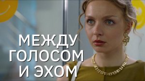 Между голосом и эхом 1 2 3 4 серия анонс сериала