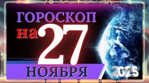 ГОРОСКОП НА 27 НОЯБРЯ 2025 ГОДА!!! ВАЖНЫЕ СОБЫТИЯ И ЛИЧНЫЙ УСПЕХ!