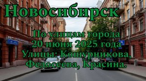 Новосибирск. По улицам города 20 июня 2025 года. Улицы: Кошурникова, Федосеева, Красина.