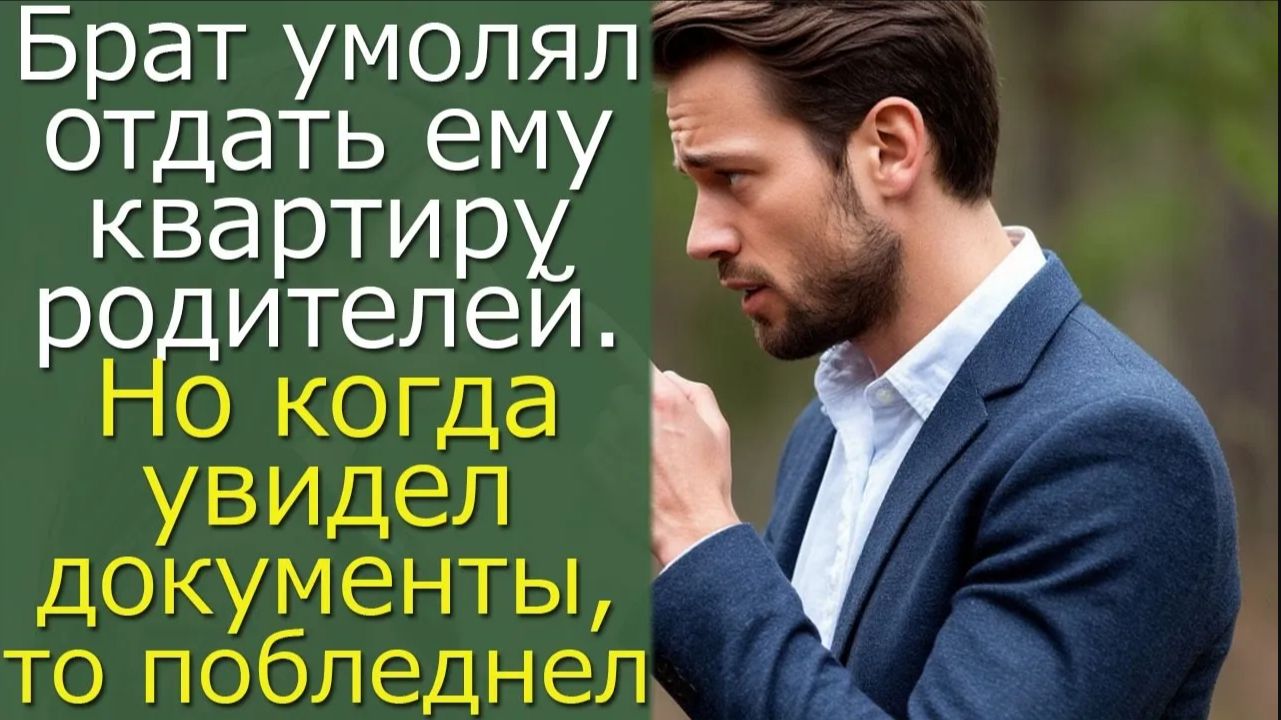 Брат умолял отдать ему квартиру родителей. Но когда увидел документы, то побледнел