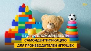 В ГД предложили ввести самоидентификацию для производителей игрушек