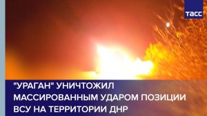 "Ураган" уничтожил массированным ударом позиции ВСУ на территории ДНР