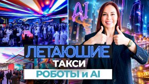 ЛЕТАЮЩИЕ МАШИНЫ, УМНЫЙ ГОРОД И БУДУЩЕЕ КОТОРОЕ УЖЕ НАСТУПИЛО. ТЕХНОЛОГИЧЕСКАЯ ВЫСТАВКА В ДУБАЕ.