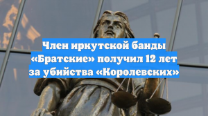Член иркутской банды «Братские» получил 12 лет за убийства «Королевских»